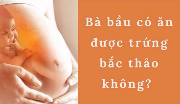 Bà bầu có ăn được trứng bắc thảo không?