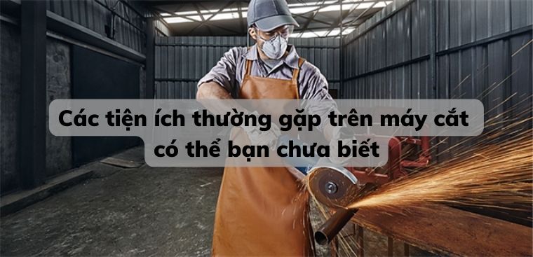 Các tiện ích thường gặp trên máy cắt có thể bạn chưa biết