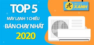 Top 5 máy lạnh 1 chiều bán chạy nhất năm 2020 tại Điện máy XANH