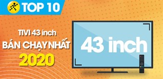 Top 10 tivi 43 inch bán chạy nhất năm 2020 tại Điện máy XANH