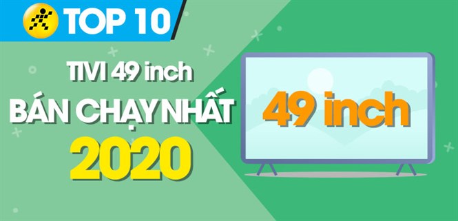 Top 10 tivi 49 inch bán chạy nhất năm 2020 tại Điện máy XANH