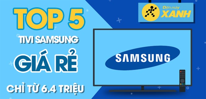 Top 5 tivi Samsung giá rẻ nhất chỉ từ 6.4 triệu tại Điện máy XANH