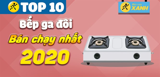 Top 10 bếp ga đôi bán chạy nhất năm 2020 tại Điện máy XANH
