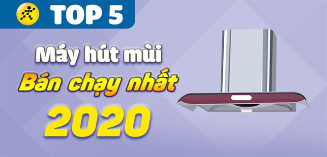 Top 5 máy hút mùi bán chạy nhất năm 2020 tại Điện máy XANH