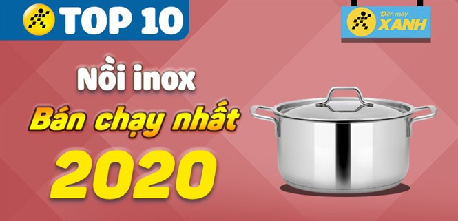 Top 5 nồi inox bán chạy nhất năm 2020 tại Điện máy XANH