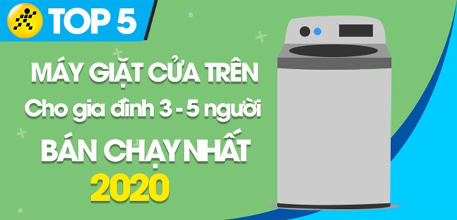 Top 5 máy giặt cửa trên cho gia đình từ 3 đến 5 người bán chạy nhất năm 2020 tại Điện máy XANH