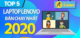Top 5 Laptop Lenovo bán chạy nhất năm 2020 tại Điện máy XANH