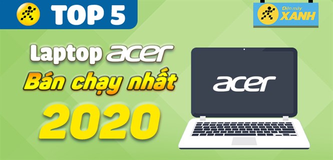 Top 5 Laptop Acer bán chạy nhất năm 2020 tại Điện máy XANH