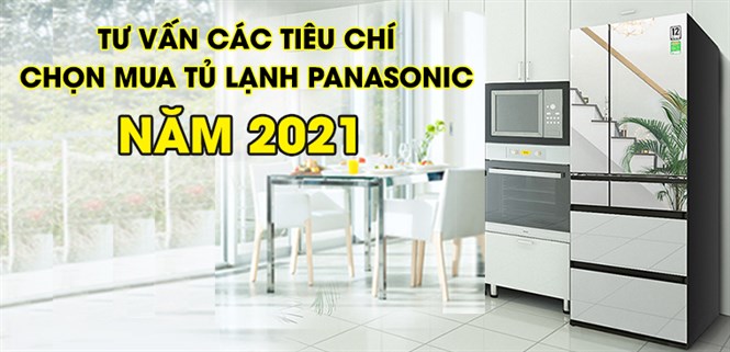 Các tiêu chí lựa chọn Tủ lạnh Panasonic cho năm 2021