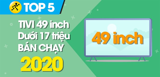 Top 5 tivi 49 inch dưới 17 triệu bán chạy nhất năm 2020 tại Điện máy XANH
