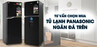 Tư vấn chọn mua tủ lạnh ngăn đá trên Panasonic phù hợp