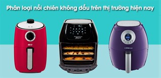 Phân loại nồi chiên không dầu trên thị trường hiện nay