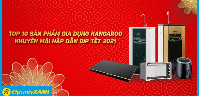 Top 10 sản phẩm gia dụng Kangaroo khuyến mãi hấp dẫn dịp tết 2021