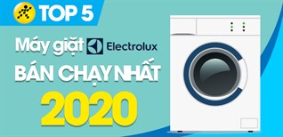 Top 5 máy giặt Electrolux bán chạy nhất năm 2020 tại Điện máy XANH