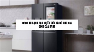 Chọn tủ lạnh bao nhiêu cửa là đủ cho gia đình của bạn?