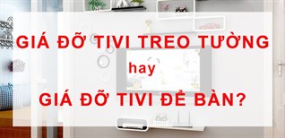 Kệ tivi treo tường hay kệ tivi để bàn sẽ phù hợp với ngôi nhà của bạn?