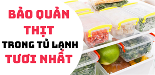 Mẹo hướng dẫn chi tiết bảo quản thịt trong tủ lạnh luôn tươi nhất