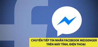 Cách chuyển tiếp tin nhắn Facebook Messenger trên máy tính, điện thoại