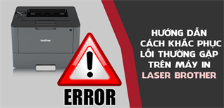 Hướng dẫn cách khắc phục lỗi thường gặp trên máy in Laser Brother