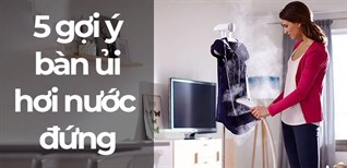 5 bàn ủi hơi nước đứng tiện lợi gợi ý cho gia đình bạn