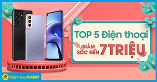 Top 5 điện thoại giảm SỐC đến 7 triệu cuối tháng 2/2021