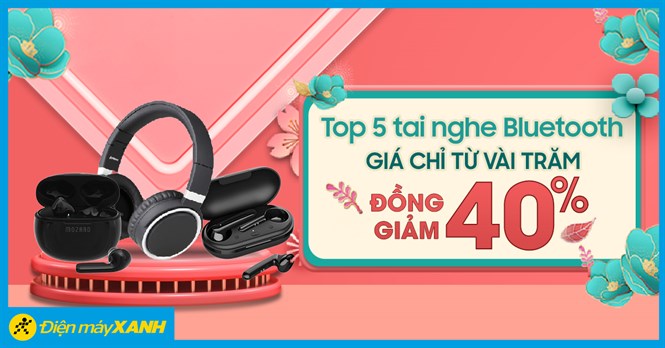 Top 5 tai nghe Bluetooth đồng giảm 40%, giá từ vài trăm. Mua ngay!
