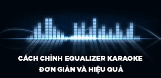 Cách chỉnh Equalizer karaoke chuẩn cho âm thanh hay nhất