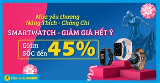 Tưng bừng 8/3, Smartwatch giảm đến 45%, săn quà tốt giá SỐC tặng nàng!