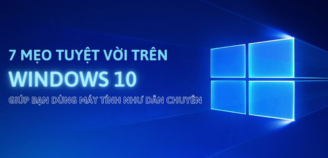 7 mẹo tuyệt vời trên Windows 10 giúp bạn dùng máy tính như dân chuyên