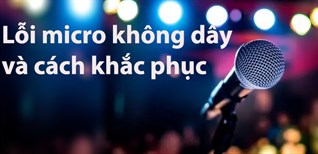 Lưu ý 5 lỗi thường gặp khi sử dụng micro không dây và cách khắc phục