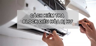 Cách kiểm tra block điều hòa bị hư, nguyên nhân và cách khắc phục
