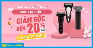 Hotsale tháng 3, Máy cạo râu giảm đến 20% - Chàng rinh ngay!