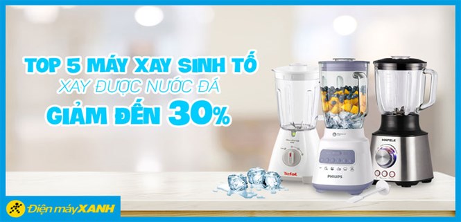 Top 5 máy xay sinh tố xay được đá nhỏ giảm đến 30% tại Điện máy XANH