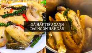 Cách làm gà hấp tiêu xanh thịt gà dai mềm thơm ngon hấp dẫn