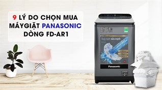 9 lý do chọn mua Máy giặt Panasonic Inverter dòng FD-AR1