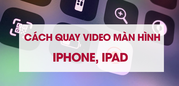 Hướng dẫn cách mở quay video màn hình iphone đơn giản và nhanh chóng