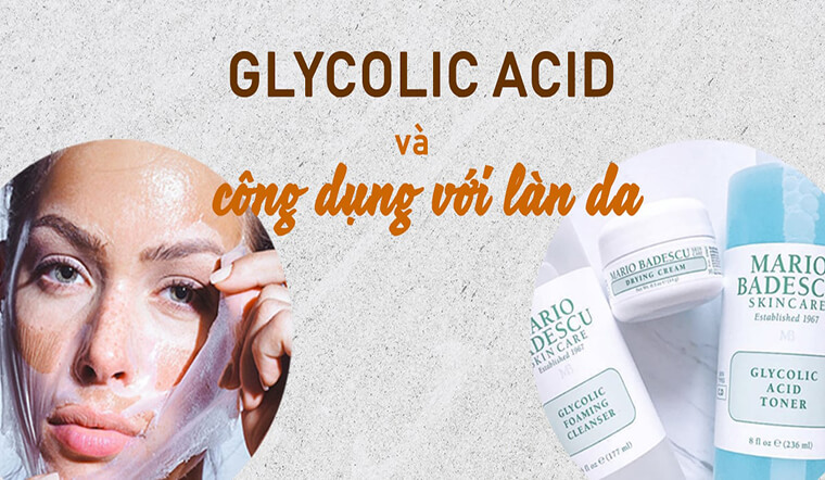 Glycolic acid là gì? Những lợi ích tuyệt vời và cách sử dụng Glycolic acid