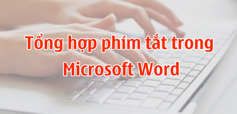 Tổng hợp cách dùng 4 phím tắt trong Word giúp bạn soạn thảo nhanh hơn