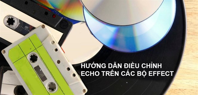 Hướng dẫn cách điều chỉnh Echo trên bộ Effect cực đơn giản