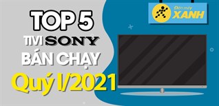 Top 5 tivi Sony bán chạy nhất quý 1/2021 tại Điện máy XANH