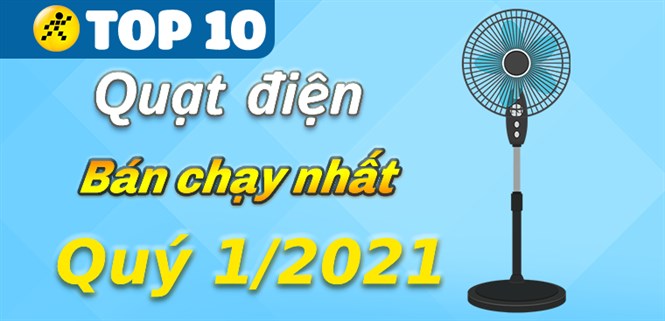 Top 10 quạt điện bán chạy nhất quý 1/2021 tại Điện máy XANH