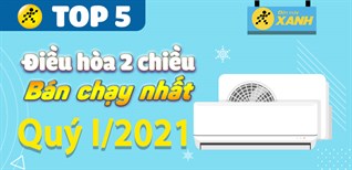 Top 5 máy lạnh 2 chiều bán chạy nhất quý 1/2021 tại Điện máy XANH