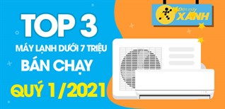 Top 3 máy lạnh dưới 7 triệu bán chạy nhất quý 1/2021 tại Điện máy XANH