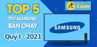 Top 5 tivi Samsung bán chạy nhất quý 1/2021 tại Điện máy XANH