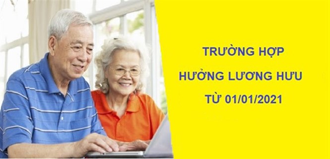 3 trường hợp được hưởng lương hưu từ 01/01/2021