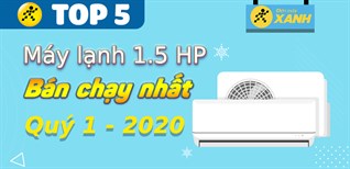 Top 5 máy lạnh 1.5 HP bán chạy nhất quý 1/2021 tại Điện máy XANH