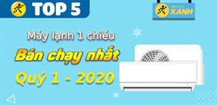 Top 5 máy lạnh 1 chiều bán chạy nhất quý 1/2021 tại Điện máy XANH