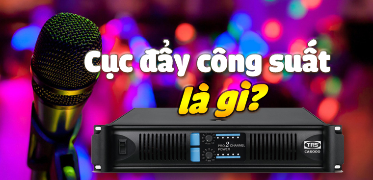 Bảng giá giá cục đẩy công suất mới nhất và uy tín cho âm thanh chuyên nghiệp