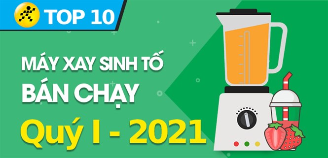 Top 10 máy xay sinh tố bán chạy nhất quý 1/2021 tại Điện máy XANH