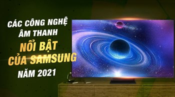 Các công nghệ âm thanh nổi bật trên tivi Samsung 2021